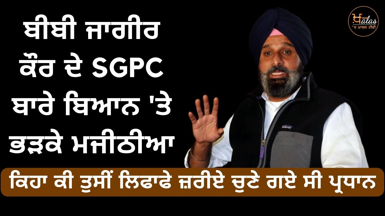 Majithia got angry at Bibi Jagir Kaur's statement about SGPC