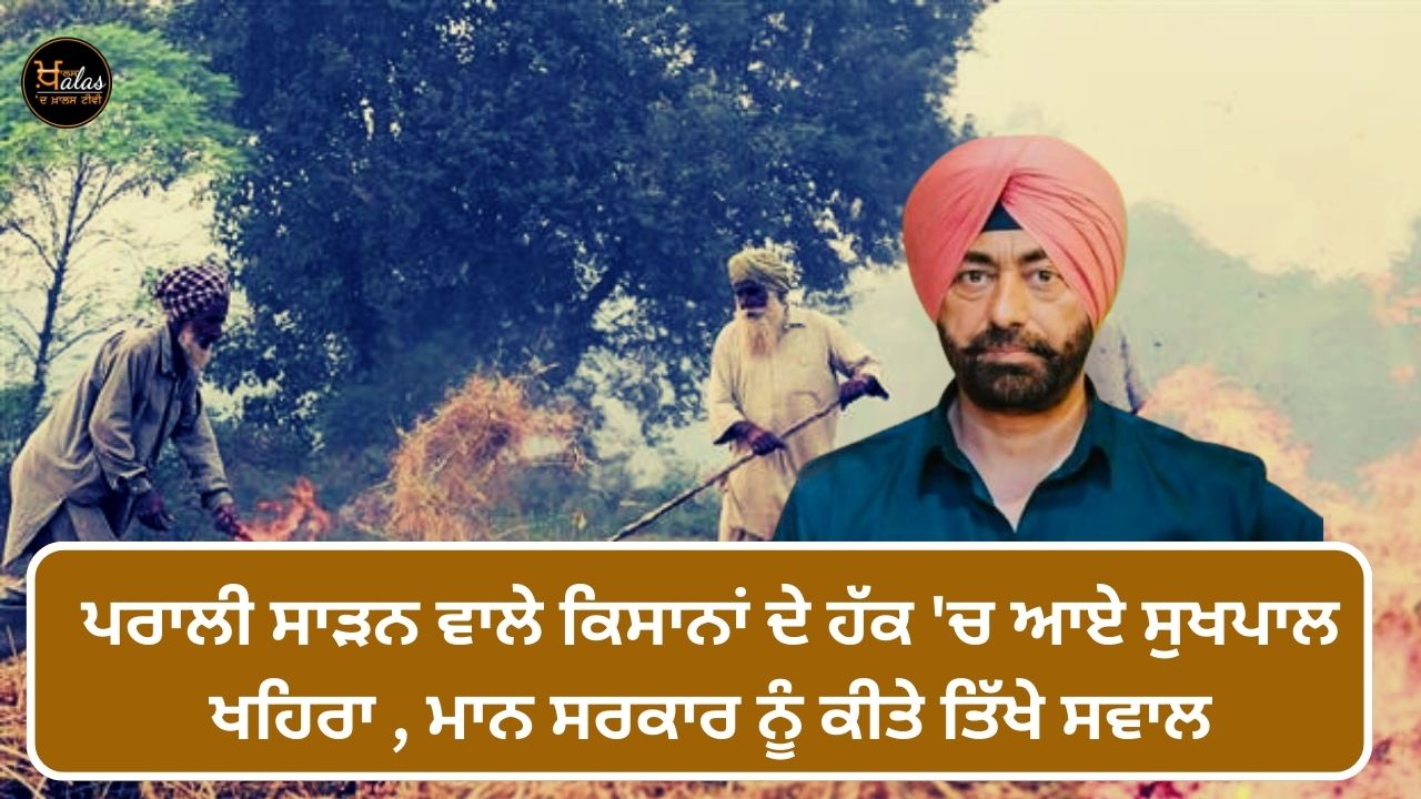 Sukhpal Khaira came in favor of stubble burning farmers
