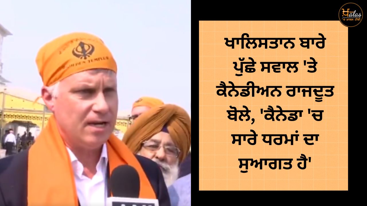 When asked about Khalistan, the Canadian ambassador said, 'All religions are welcome'.