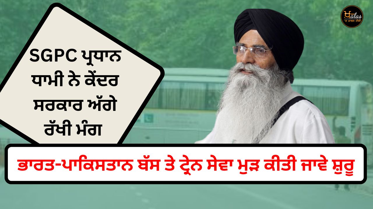 SGPC president Dhami has placed a demand before the central government, India-Pakistan bus and train service should be resumed