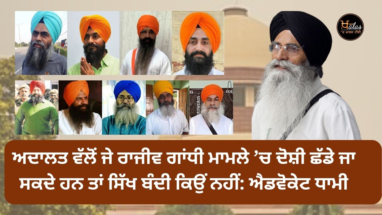 If the accused can be released by the court in the Rajiv Gandhi case why not the Sikh prisoners: Advocate Dhami