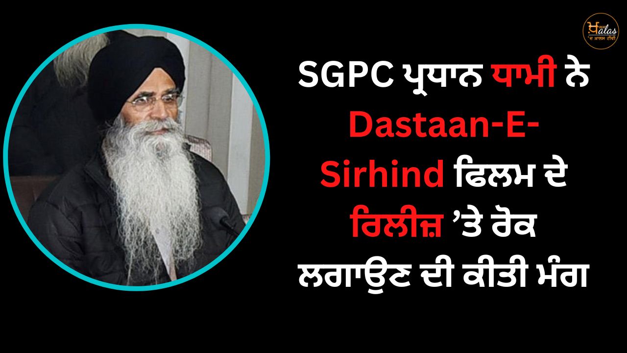 SGPC president Dhami demanded to stop the release of Dastaan-E-Sirhind film