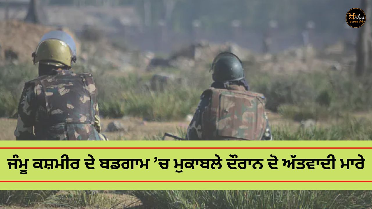 Two terrorists were killed during an encounter in Budgam Jammu and Kashmir