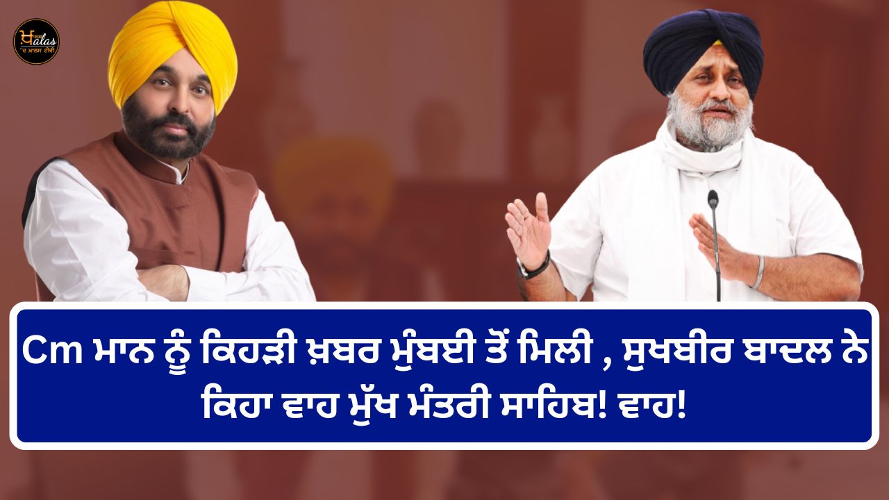 What news did Cm Maan get from Mumbai, Sukhbir Badal said wow Chief Minister sir! Wow!