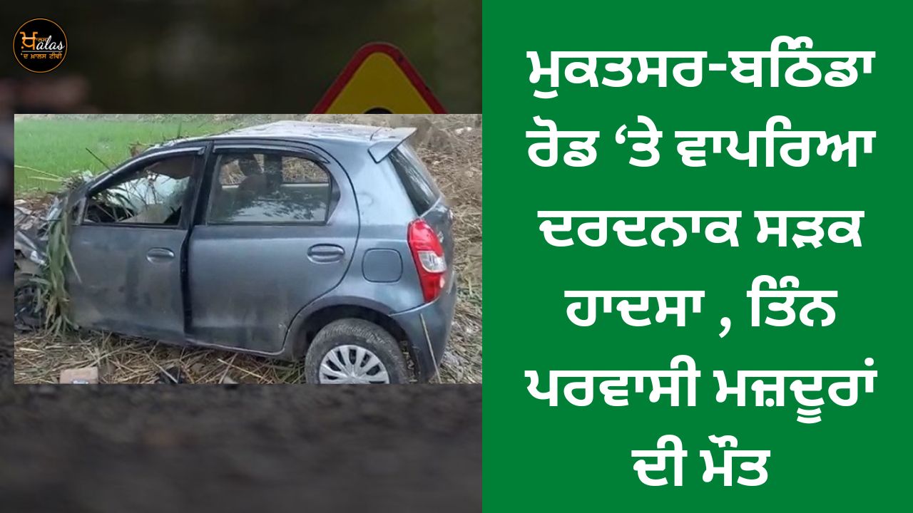 Three migrant workers died in a tragic road accident on Muktsar-Bathinda road