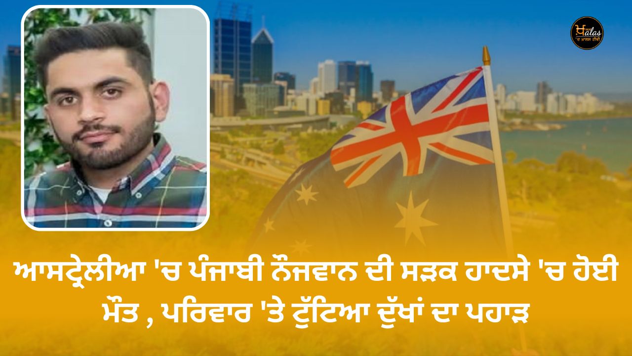 A Punjabi youth died in a road accident in Australia a mountain of grief fell on the family