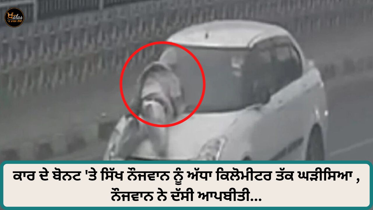 On the bonnet of the car the Sikh pushed the young man for half a kilometer the young man told the incident...