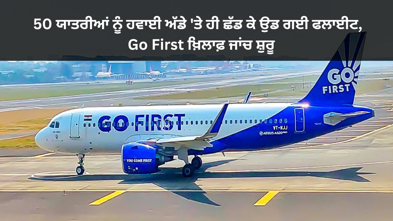 The flight took off leaving 50 passengers at the airport investigation started against Go First