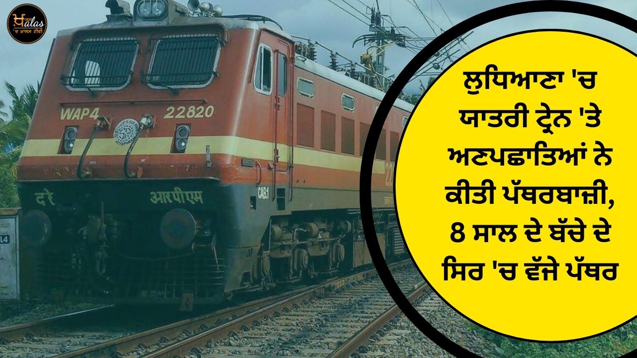 Unidentified persons pelted stones on a passenger train in Ludhiana, stones hit an 8-year-old child on the head.