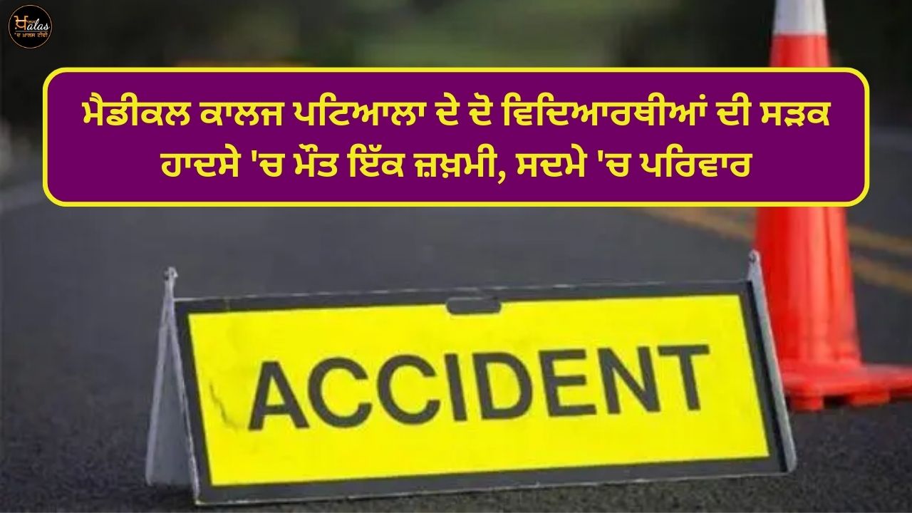 Two students of Medical College Patiala died in a road accident one injured family in shock