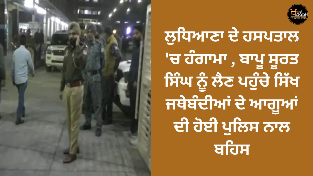Uproar in Ludhiana hospital, leaders of Sikh organizations who came to pick up Bapu Surat Singh had an argument with the police.