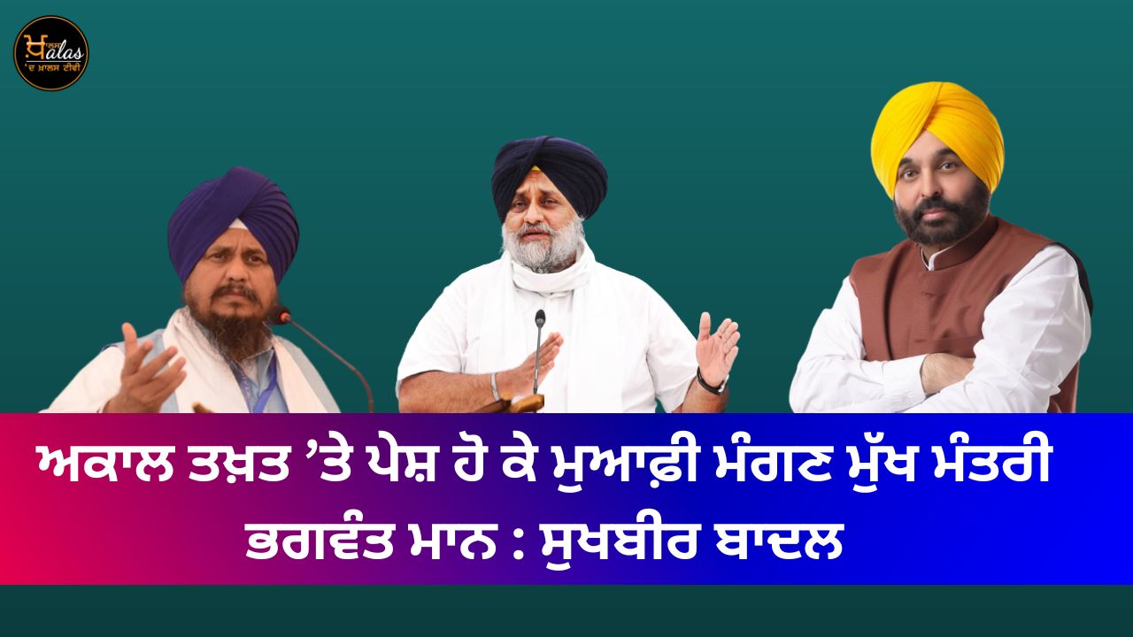 Chief Minister Bhagwant Mann to apologize by appearing on the Akal Takht: Sukhbir Badal