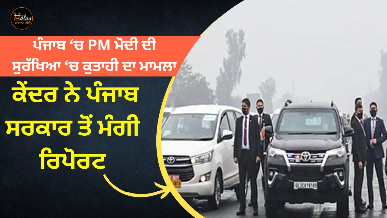 The matter of negligence in the security of PM Modi in Punjab the Center has sought a report from the Punjab government