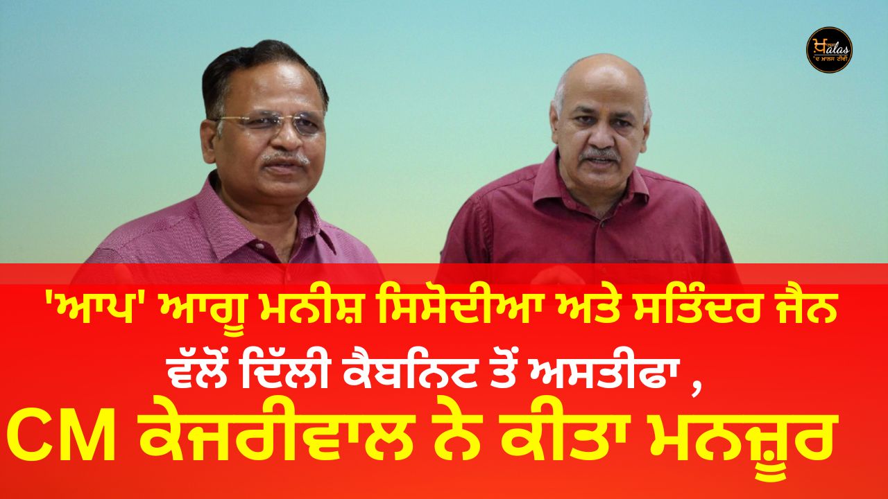 AAP leader Manish Sisodia and Satinder Jain resign from Delhi Cabinet, CM Kejriwal approves
