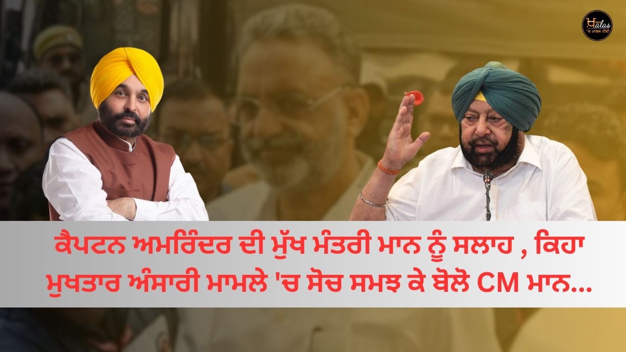 Captain Amarinder's advice to Chief Minister Mann, said CM mann should speak thoughtfully in the Mukhtar Ansari case...