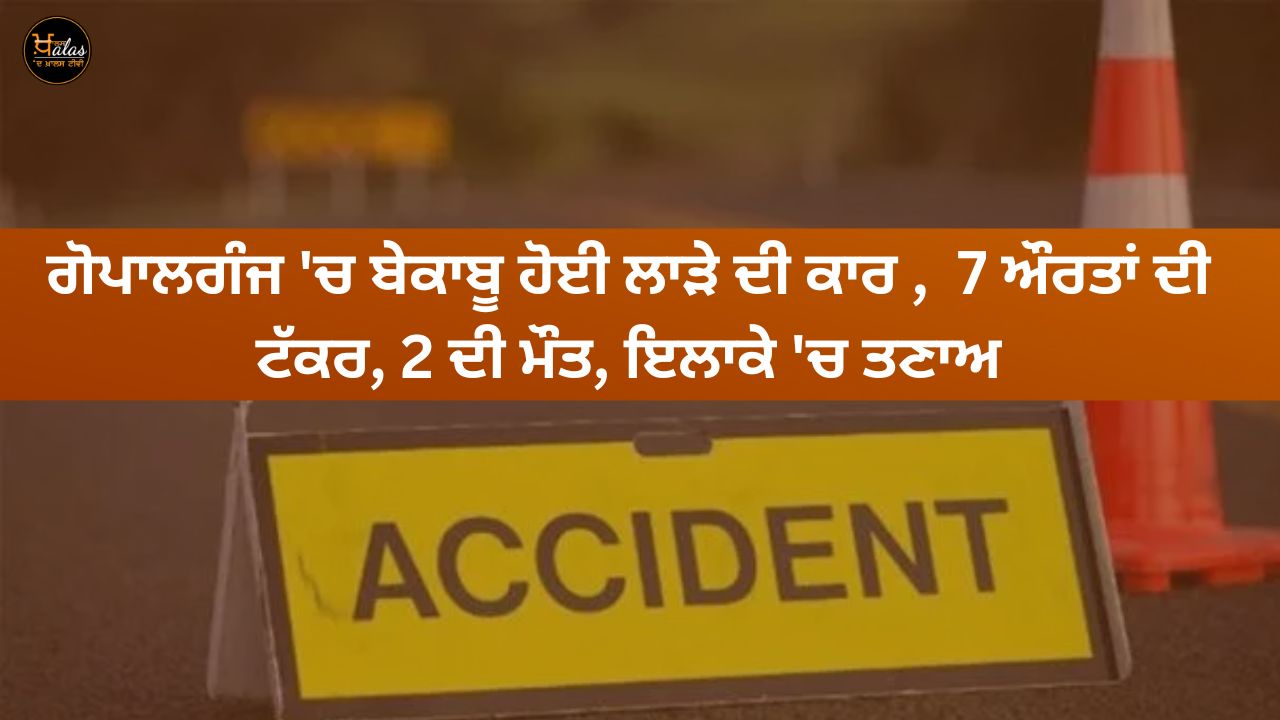 Groom's car went out of control in Gopalganj 7 women collided 2 died tension in the area