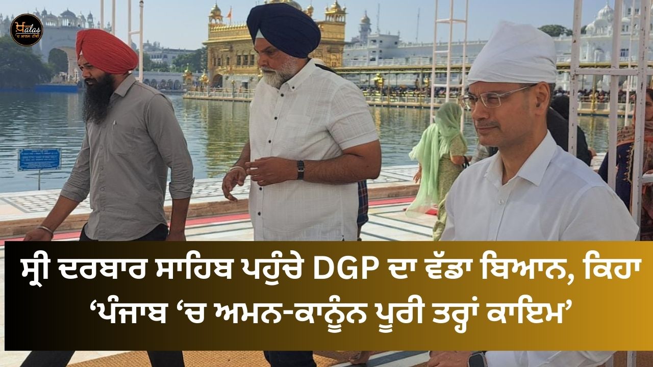 The big statement of the DGP reached Sri Darbar Sahib said that "Law and order is fully established in Punjab".