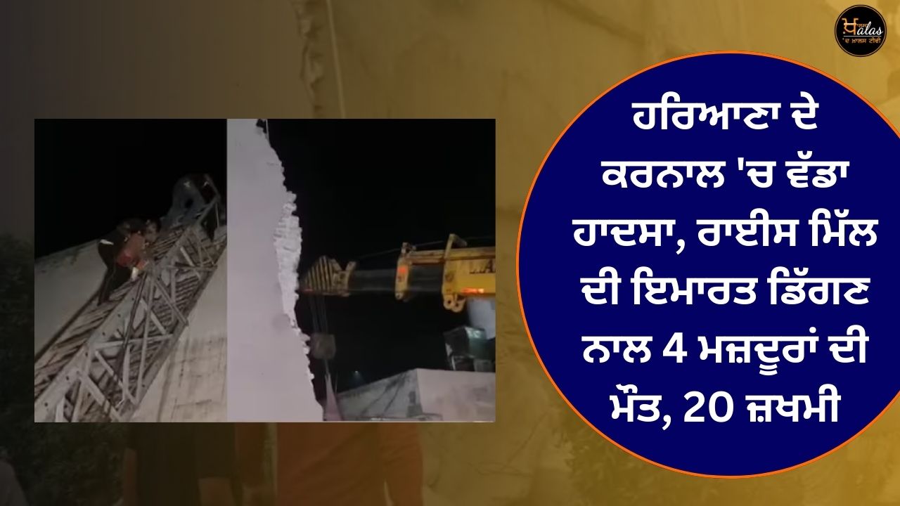 Big accident in Haryana's Karnal, 4 laborers killed, 20 injured due to rice mill building collapse