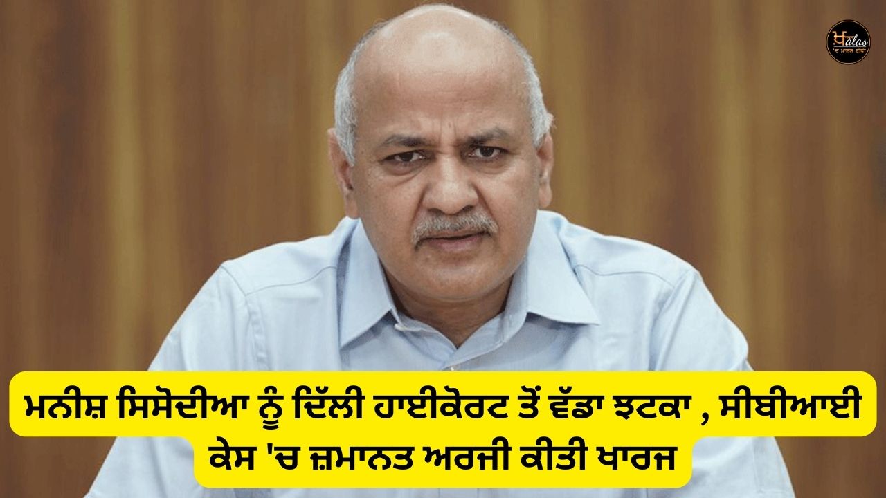 Big blow to Manish Sisodia from Delhi High Court, bail application in CBI case rejected