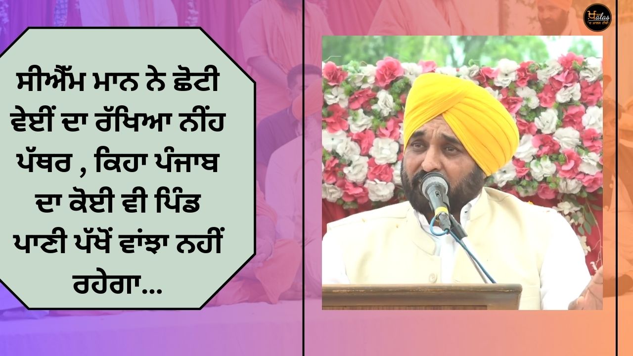 CM Mann has laid the foundation stone of Chhoti Vei, said that no village in Punjab will remain deprived of water...