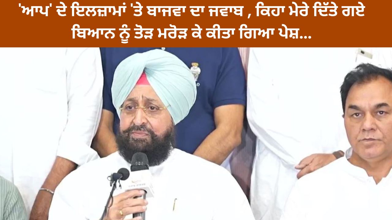 Bajwa's response to AAP's allegations, said that my statement was distorted and presented...