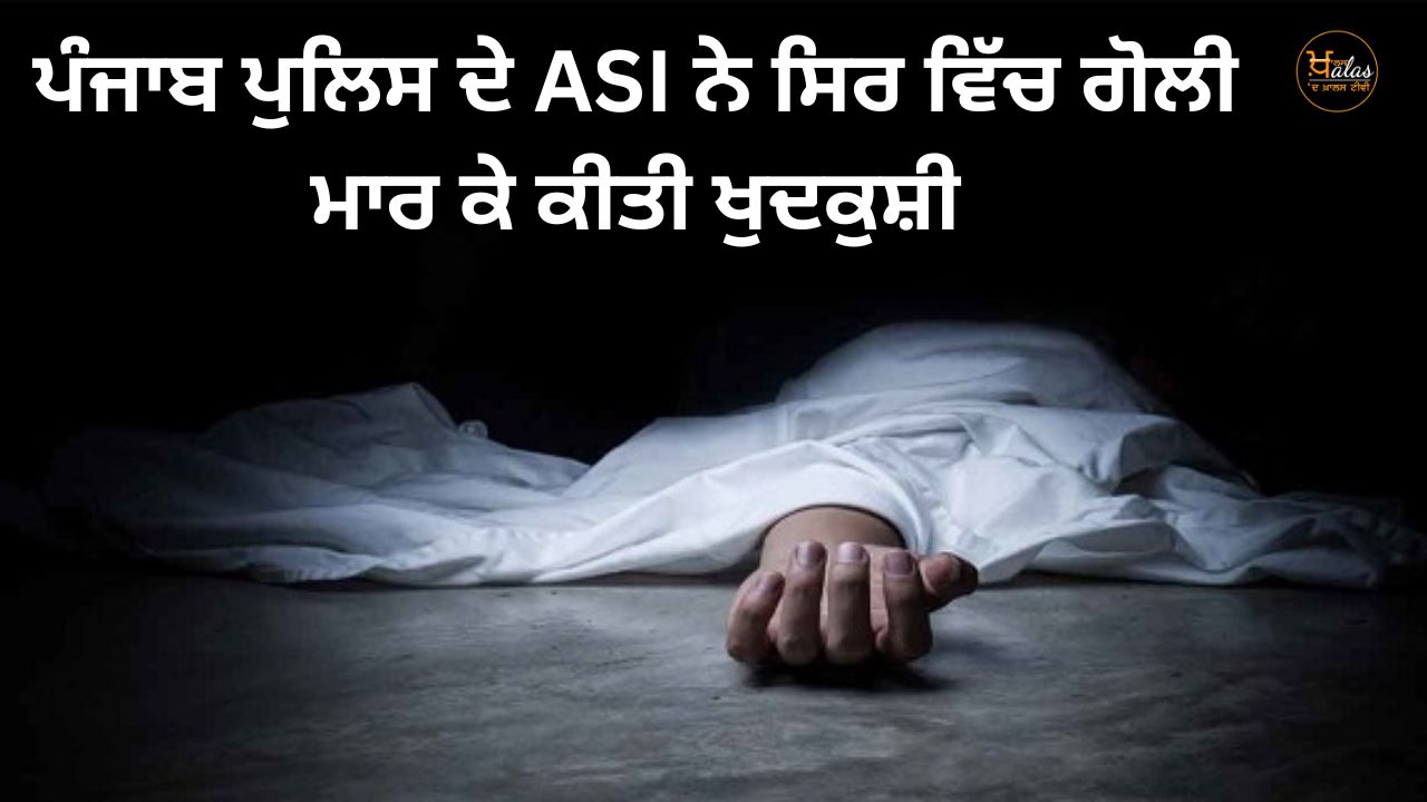 ASI of Punjab Police committed suicide by shooting himself in the head