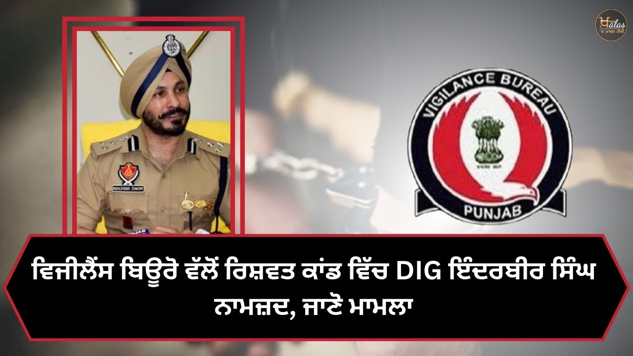 DIG Inderbir Singh nominated in bribery case by Vigilance Bureau, know the case