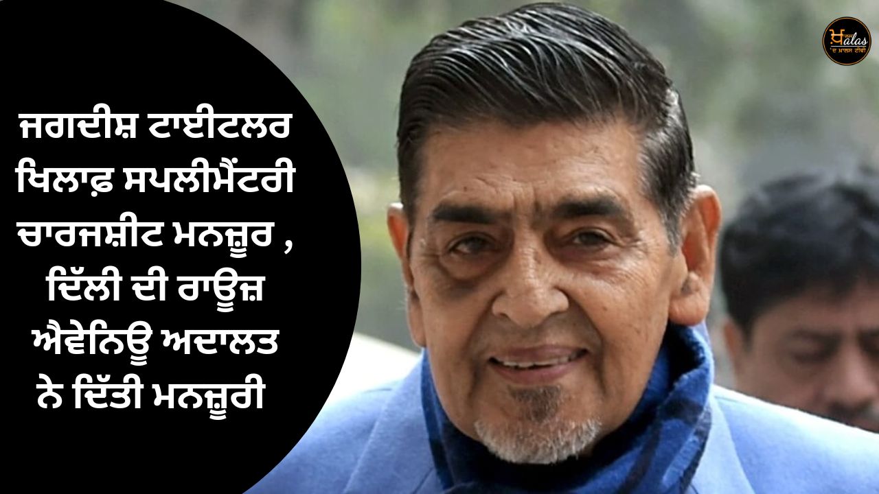 Supplementary charge sheet approved against Jagdish Tytler, Delhi's Rouse Avenue court approved