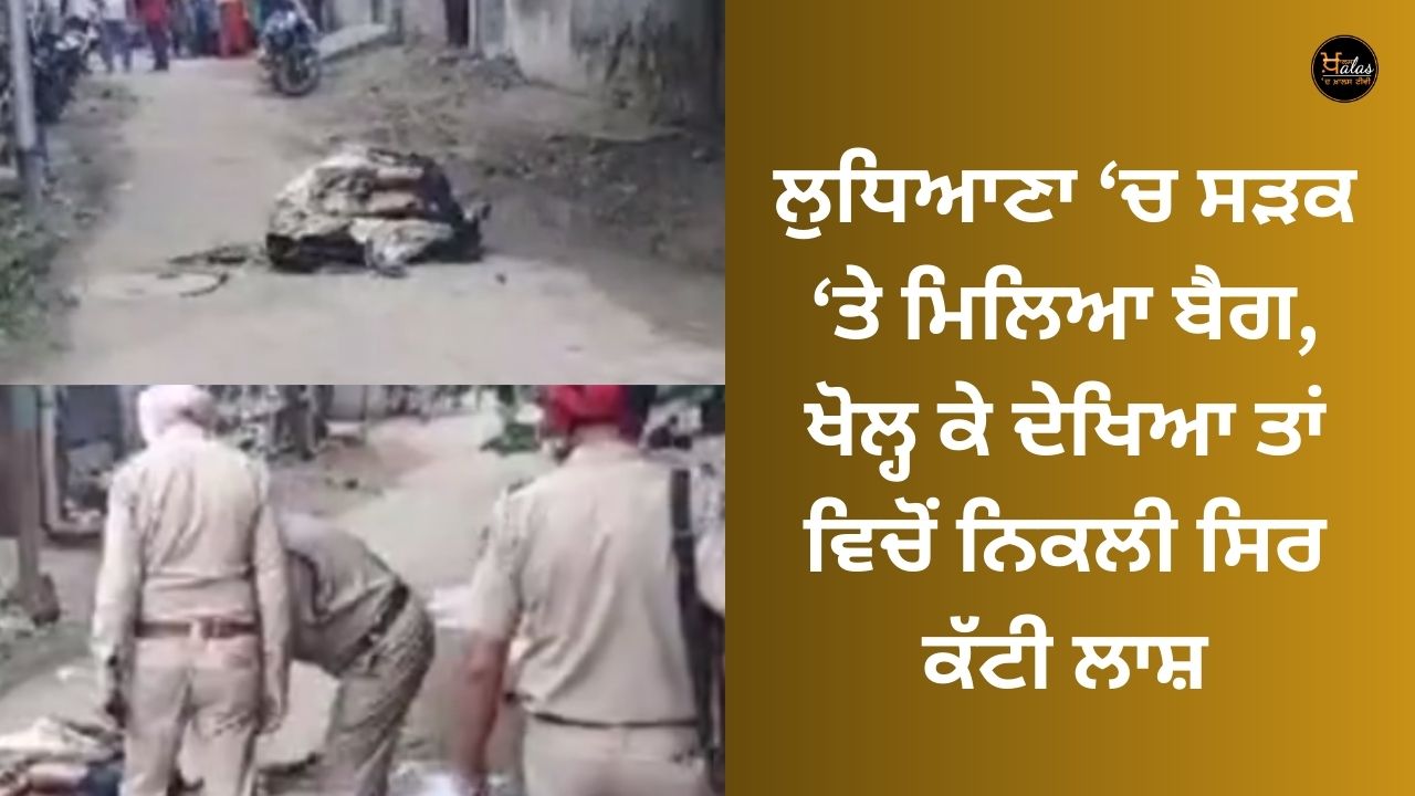 A bag was found on the road in Ludhiana, when I opened it, a body with a severed head came out