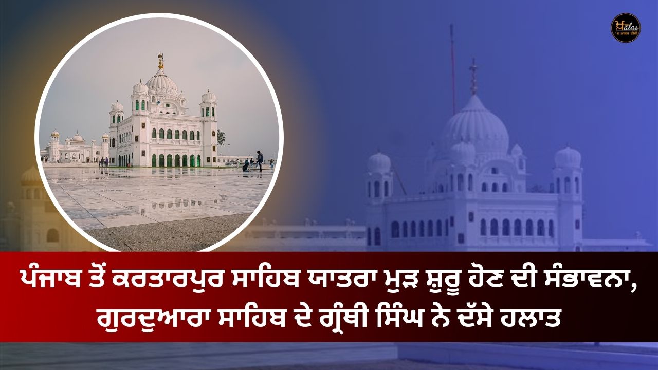 Kartarpur Sahib Yatra is likely to resume from Punjab, Granthi Singh of Gurdwara Sahib said the situation