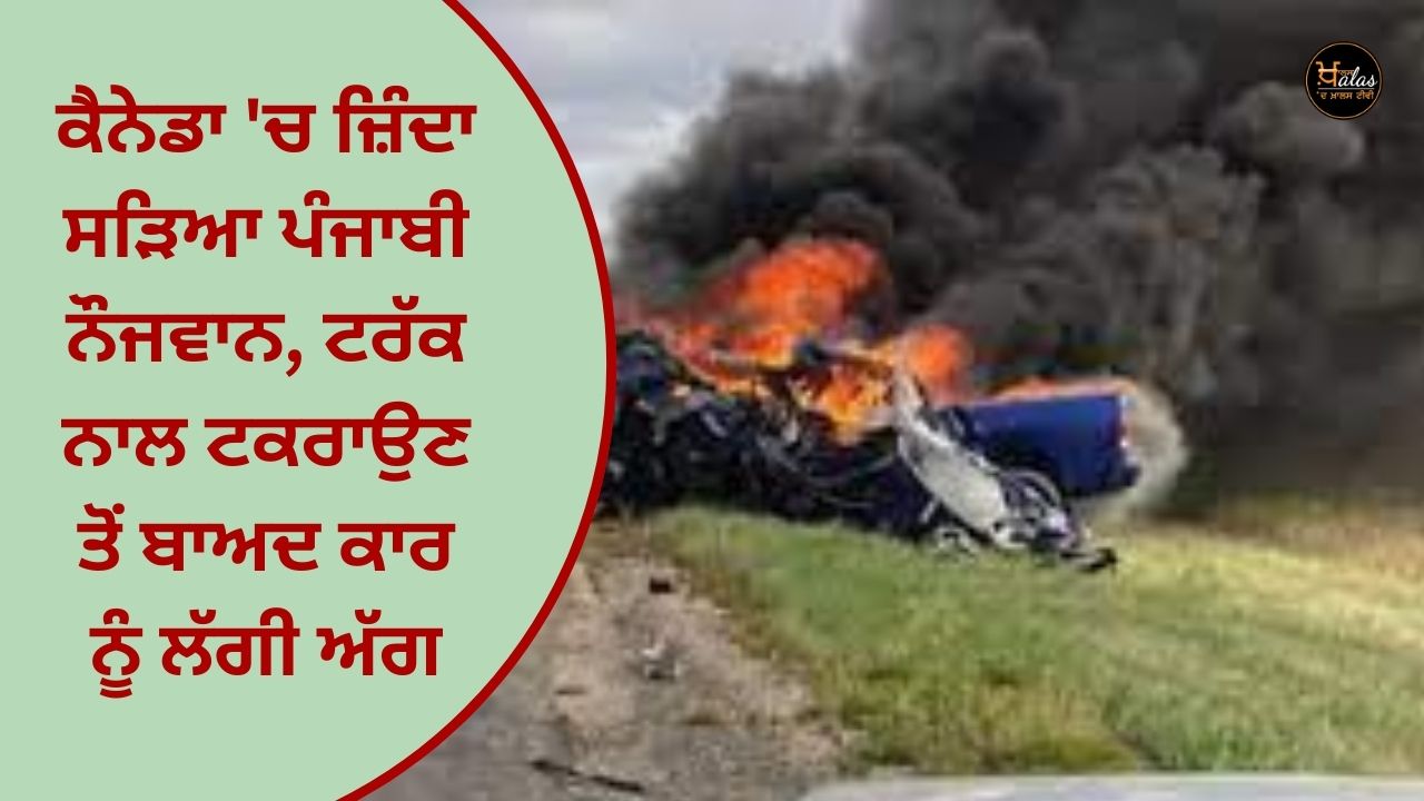 Punjabi youth burnt alive in Canada, the car caught fire after colliding with a truck