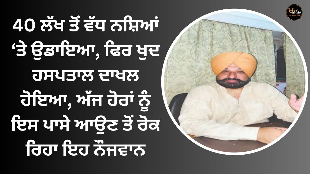 Blowed more than 40 lakhs on drugs, then admitted himself to the hospital, today this young man is preventing others from coming to this side.