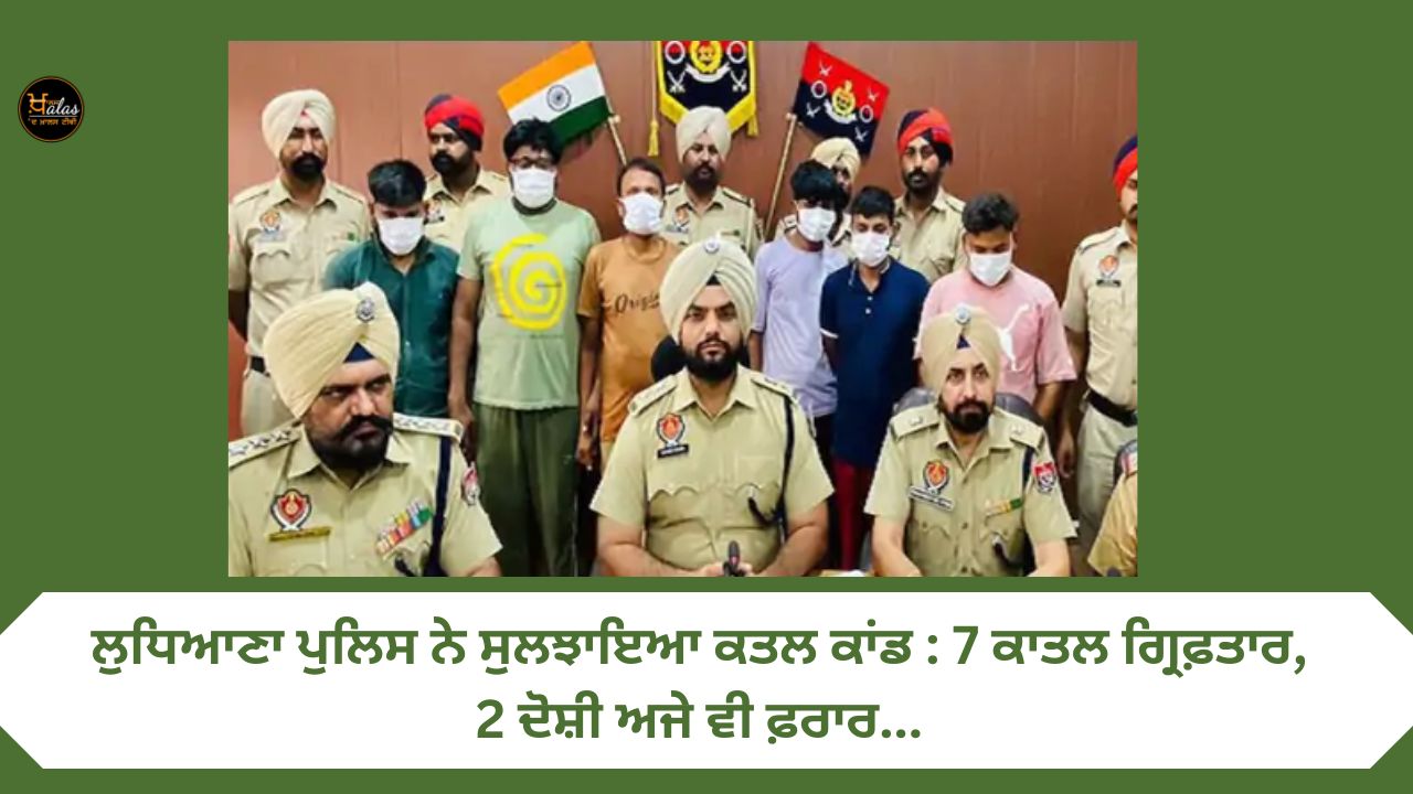 Ludhiana police solved the murder case: 7 murderers arrested, 2 accused still absconding...
