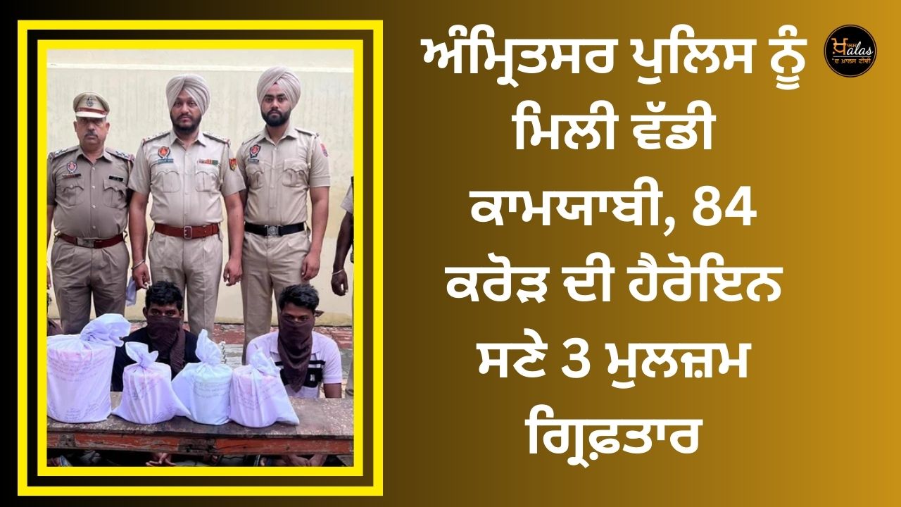 Amritsar police got a big success, 3 accused were arrested with heroin worth 84 crores
