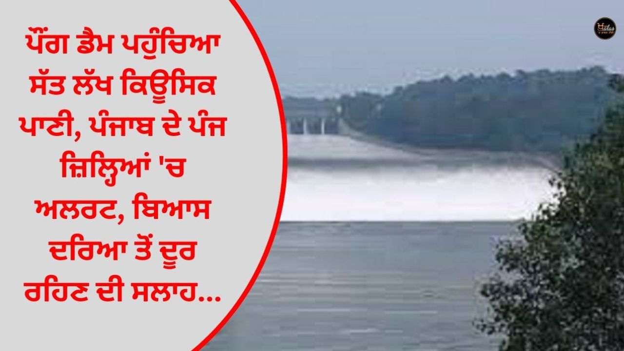 Seven lakh cusecs of water reached Pong Dam, alert in five districts of Punjab, advice to stay away from Beas river...