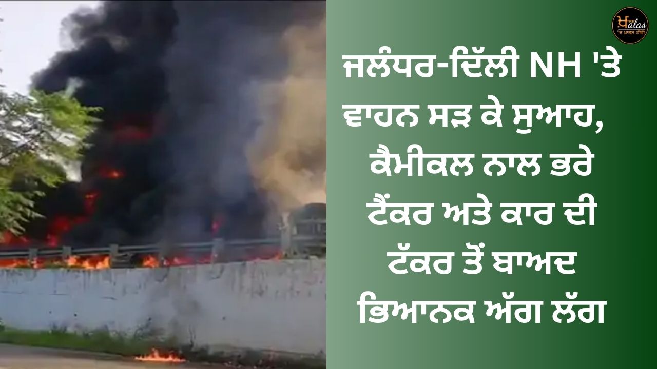 On Jalandhar-Delhi NH, a terrible fire broke out after a car collided with a car and a tanker full of chemicals.