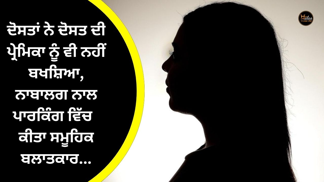 Friends did not even spare friend's girlfriend, minor gang-raped in parking lot...