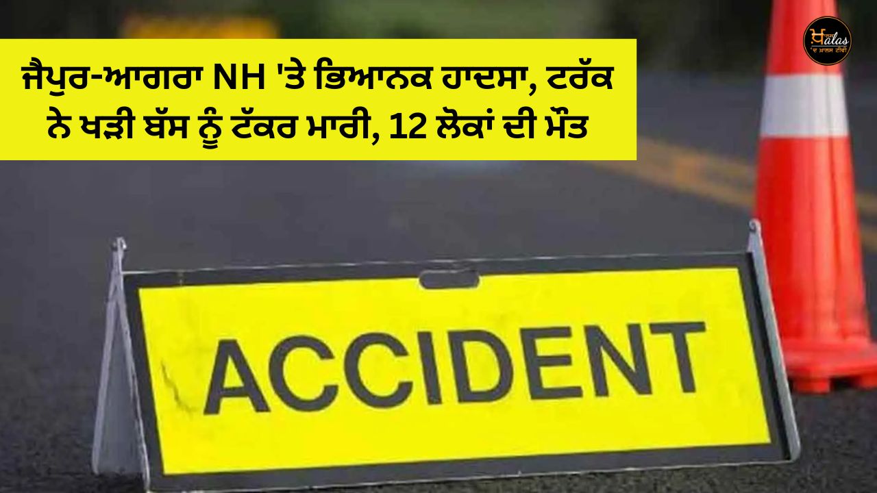 Terrible accident on Jaipur-Agra NH, truck hit a parked bus, 12 people died