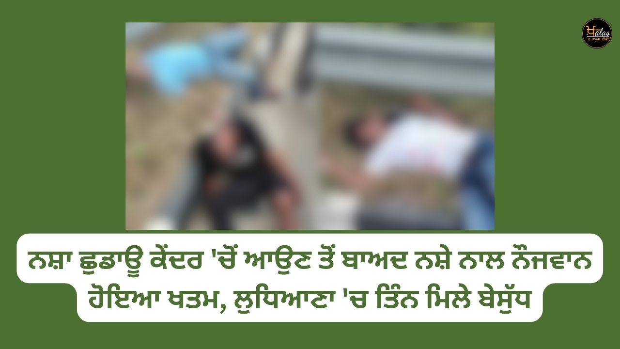 After coming from the de-addiction center, a young man died of drugs, three were found intoxicated in Ludhiana