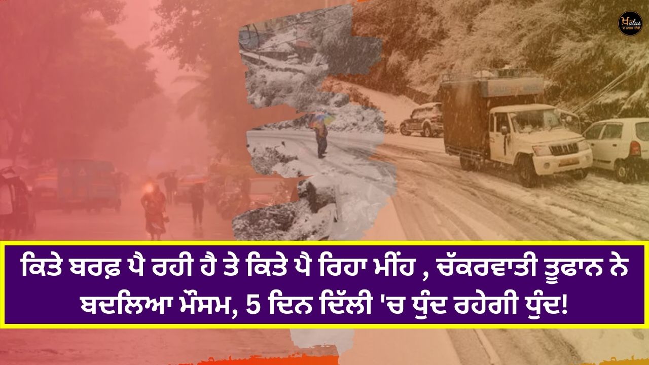 It is snowing somewhere and it is raining somewhere, the cyclone has changed the weather, there will be fog in Delhi for 5 days!