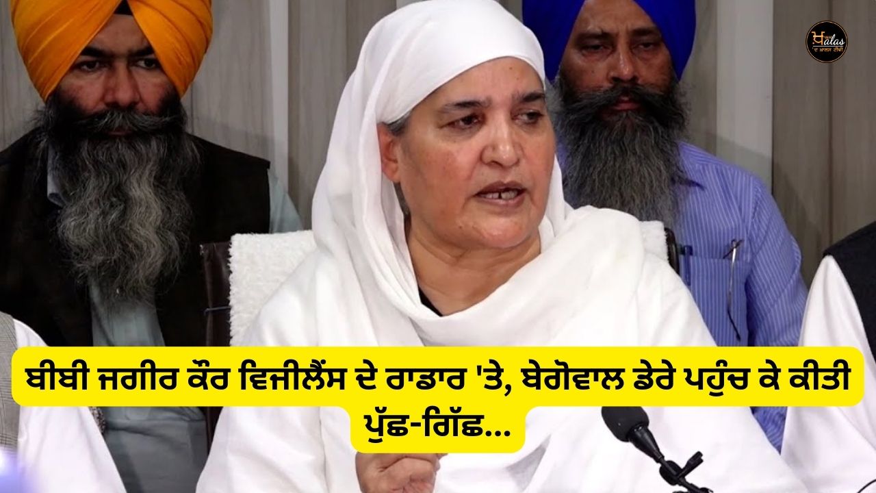 Bibi Jagir Kaur on vigilance radar, reached Begowal camp and interrogated...