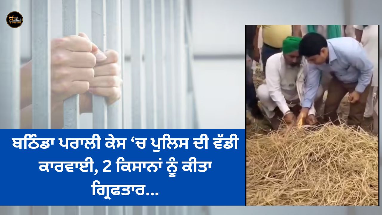 Major police action in Bathinda stubble case, 2 farmers arrested...