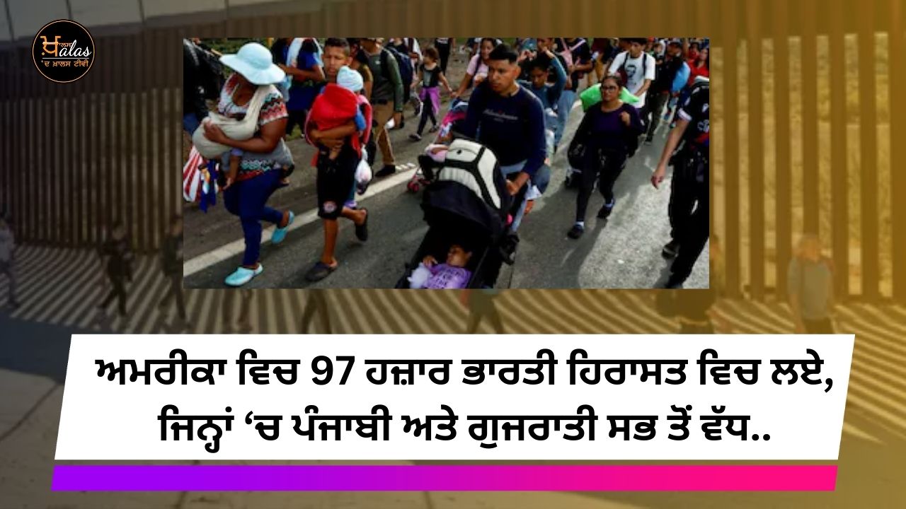 97 thousand Indians were detained in America, among which Punjabi and Gujarati are the most.