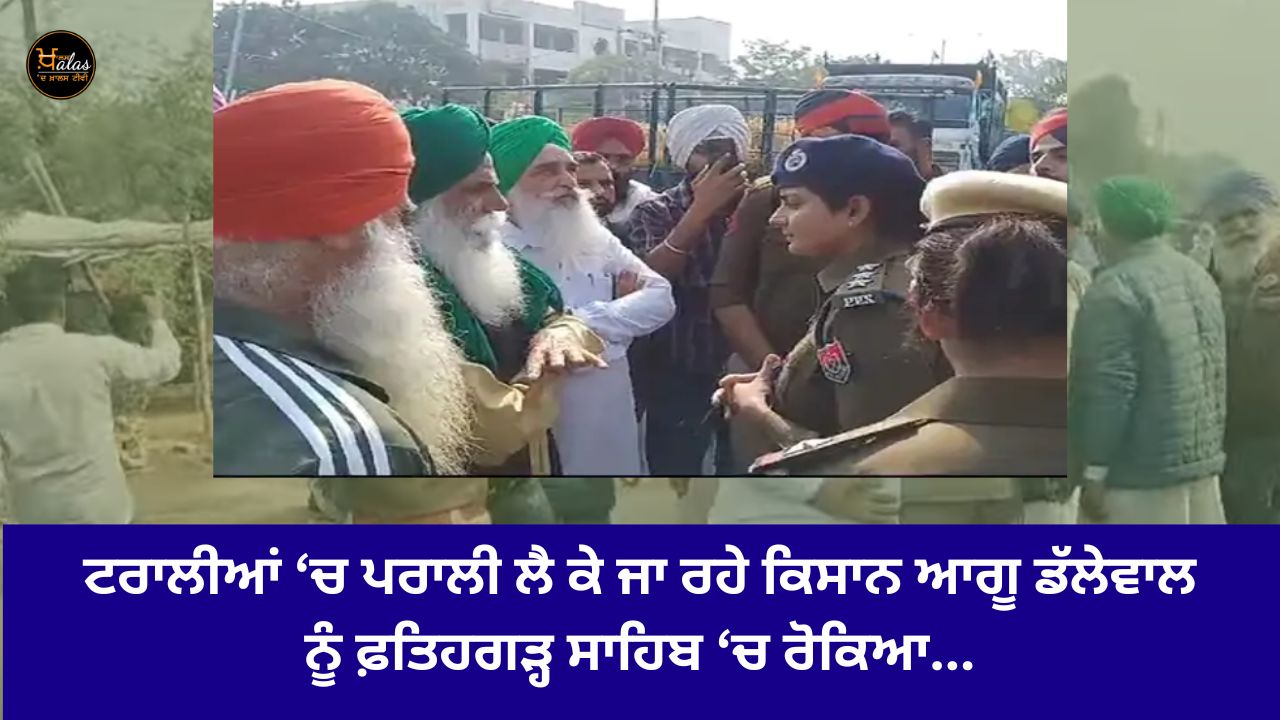 Farmer leader Dallewal, who was carrying straw in trolleys, was stopped in Fatehgarh Sahib...