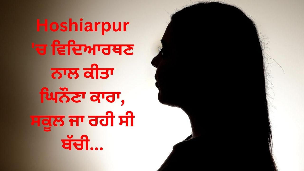 Heinous act done to a student in Hoshiarpur, the girl was going to school...