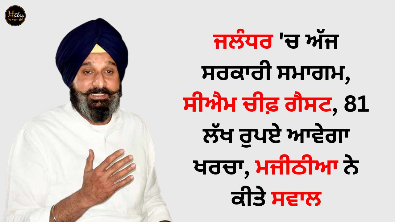 Official event in Jalandhar today, CM chief guest, 81 lakh rupees will be spent, Majithia asked questions