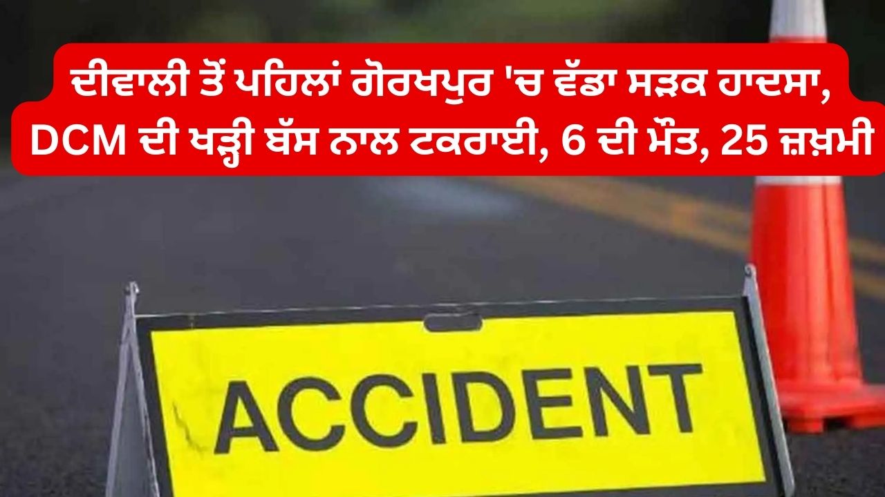 Major road accident in Gorakhpur before Diwali, DCM collided with a stationary bus, 6 killed, 25 injured