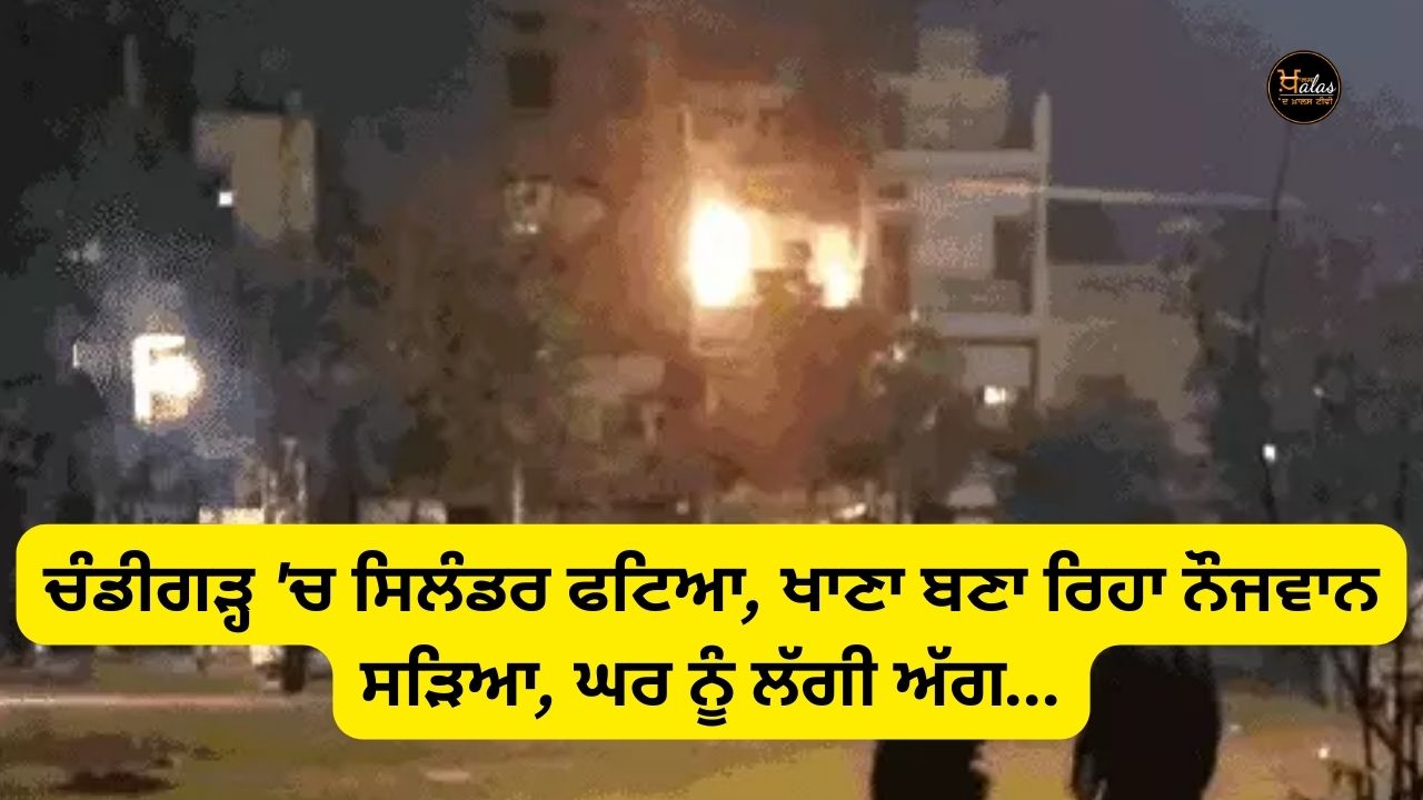 Cylinder burst in Chandigarh, young man was burnt while cooking, house caught fire...