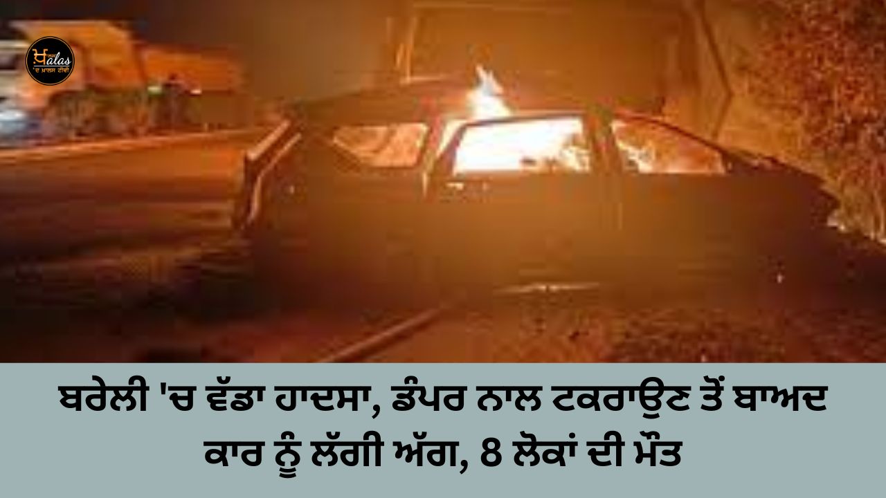 Big accident in Bareilly, car caught fire after hitting a dumper, 8 people died