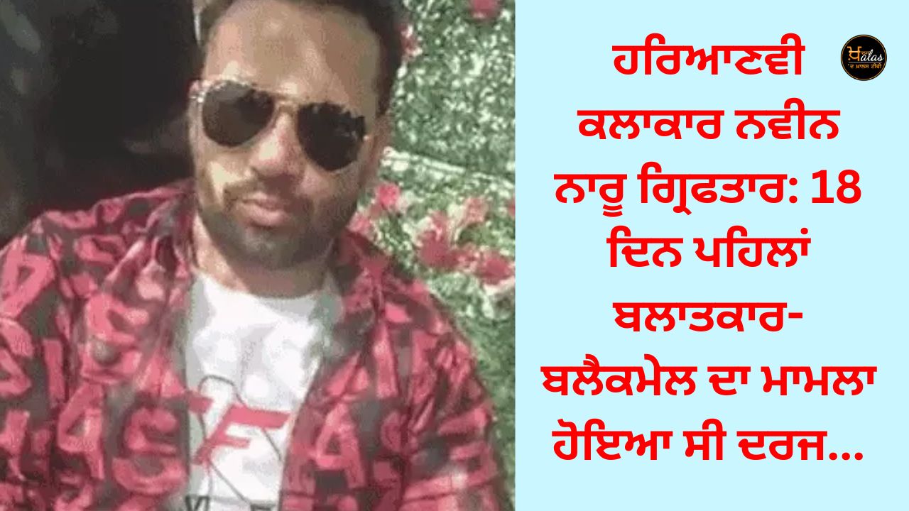 Haryana artist Naveen Naru arrested: 18 days ago, a case of rape-blackmail was registered...